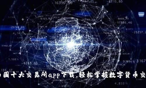 币圈十大交易所app下载，轻松掌握数字货币交易