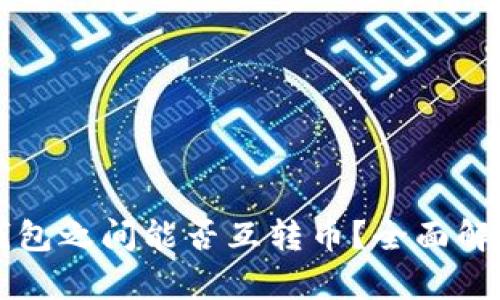 区块链不同钱包之间能否互转币？全面解析与实用指南