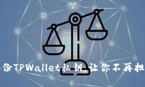 如何安全备份TPWallet私钥，让你不再担心资金损失