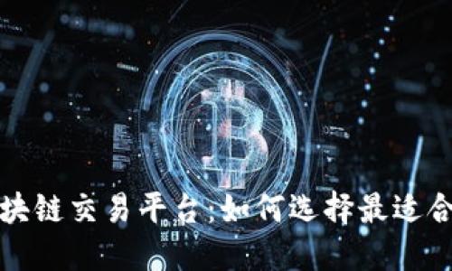 你不知道的区块链交易平台：如何选择最适合你的交易伙伴