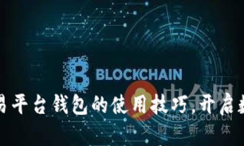 轻松掌握区块链交易平台钱包的使用技巧，开启数字资产管理新篇章