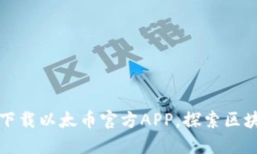 如何安全高效地下载以太币官方APP，探索区块链世界的每一步