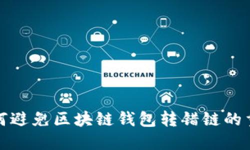 当心！如何避免区块链钱包转错链的重大损失？