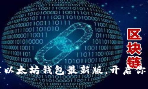 一步到位：重磅推荐以太坊钱包最新版，开启你的数字资产新时代！