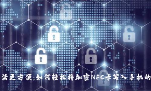 让你的生活更方便：如何轻松将加密NFC卡写入手机的终极指南