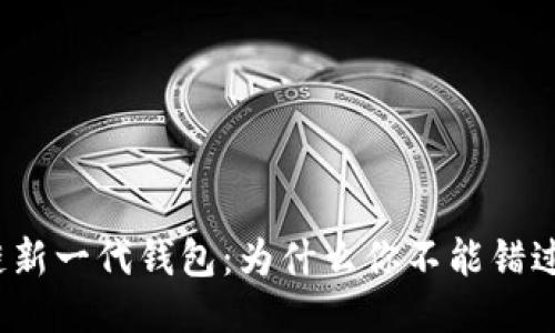探索区块链新一代钱包：为什么你不能错过这一趋势？