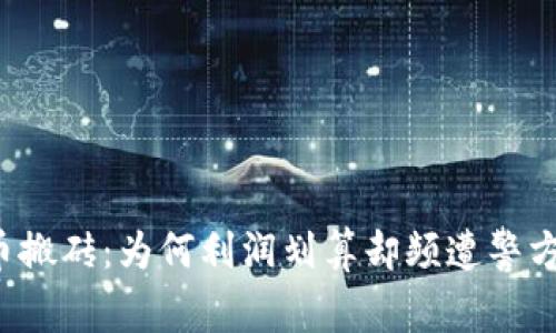 虚拟币搬砖：为何利润划算却频遭警方关注？