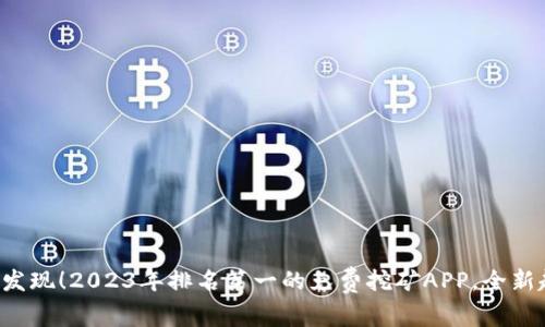 惊喜发现！2023年排名第一的免费挖矿APP，全新起航！