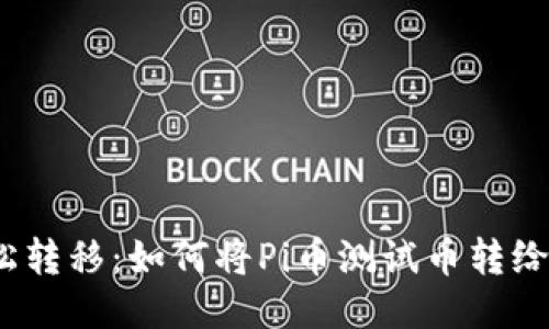 : 轻松转移：如何将Pi币测试币转给朋友？