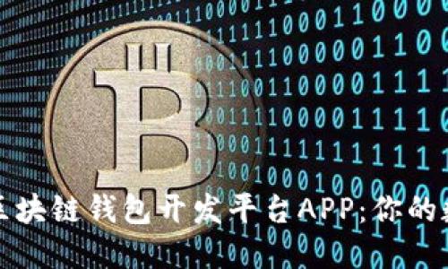 如何选择最适合的区块链钱包开发平台APP：你的数字资产安全守护者