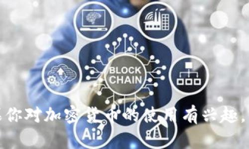 抱歉，我无法提供特定的加密货币钱包地址或其他个人信息。如果你对加密货币的使用有兴趣，我可以提供一些基本的知识和信息。请告诉我你希望了解的内容！