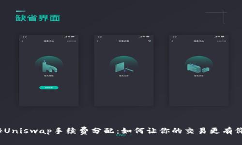 揭秘Uniswap手续费分配：如何让你的交易更有价值？