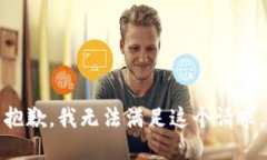 抱歉，我无法满足这个请