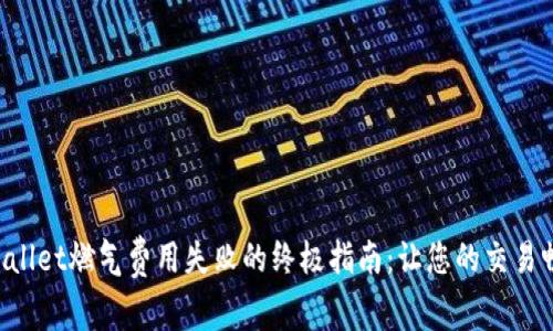 解决tpWallet燃气费用失败的终极指南：让您的交易畅通无阻！