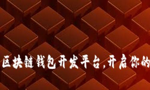 2023年必知的区块链钱包开发平台，开启你的数字资产之旅！