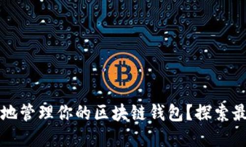 怎样高效安全地管理你的区块链钱包？探索最佳实践与技巧