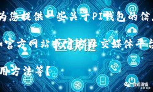 很抱歉，我无法提供具体的下载地址或链接。不过，我可以为您提供一些关于PI钱包的信息，以及如何安全下载它的建议。

如果您在寻找PI钱包的下载方法，推荐您去官方渠道，例如官方网站或官方社交媒体平台。这是确保您下载到最新版本、最安全的软件的最佳方式。

您是否需要进一步的信息或指导？例如，PI钱包的功能、使用方法等？