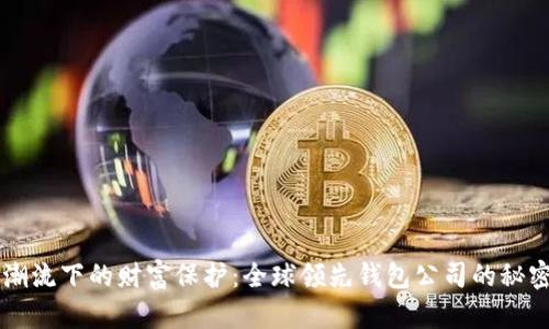 区块链潮流下的财富保护：全球领先钱包公司的秘密与未来