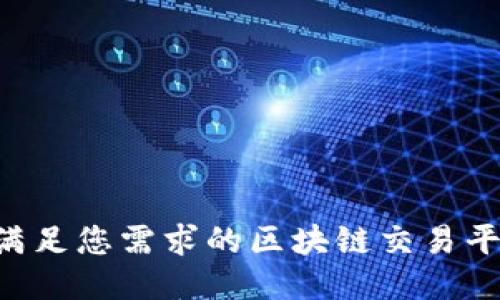 如何快速定制一个满足您需求的区块链交易平台：一个全面的指南