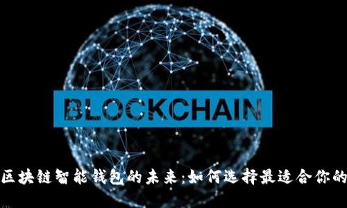 探索区块链智能钱包的未来：如何选择最适合你的钱包