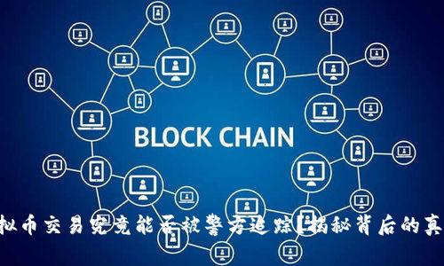 虚拟币交易究竟能否被警方追踪？揭秘背后的真相！