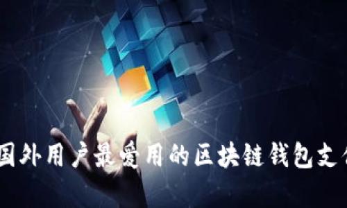 全方位剖析：国外用户最爱用的区块链钱包支付方式与选择