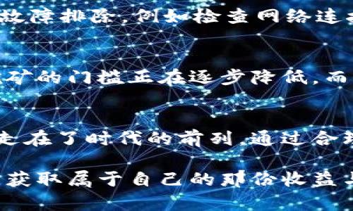 区块链钱包挖矿命令是什么？解锁数字货币的秘密之门

区块链, 挖矿, 钱包, 数字货币/guanjianci

理解区块链钱包的概念
在深入挖矿命令之前，首先要了解什么是区块链钱包。简而言之，区块链钱包是一种数字工具，允许用户存储、接收和发送各种数字货币。不同于传统钱包，区块链钱包的运作基于去中心化的技术。这意味着，用户的财务信息并不存储在集中式服务器上，而是通过分散的网络节点进行管理。

挖矿的基础知识
挖矿是区块链网络的核心活动之一，主要用于验证交易并将其记录在区块链上。通过这一过程，矿工得到一定量的数字货币作为奖励。挖矿不仅仅是计算机运算的简单累积，它还依赖于复杂的数学算法和大量的计算能力。用户需要使用专门的设备和软件来进行高效的挖矿。

区块链钱包挖矿命令的定义
在区块链环境中，挖矿命令通常是指一系列代码或者指令，用户在其区块链钱包软件中输入这些命令以启动挖矿过程。这些命令的功能及其复杂程度可能因钱包的不同而有所差异。通常，在挖矿之前，用户需要配置其钱包，并确保其设备能够连接到挖矿网络。

常见的区块链钱包挖矿命令
例如，使用比特币矿池时，用户可能需要在其钱包中输入类似以下命令：
prestart mining -p pool_address -u username -w password/pre
这个命令的基本构成由三个部分组成，分别是矿池的地址、用于认证的用户名和密码。针对不同的数字货币，挖矿命令会有所不同。

如何选择合适的挖矿软件
在选择挖矿软件时，用户应考虑多种因素，包括计算效率、电力消耗和使用的便捷度。市场上有许多挖矿软件可供选择，例如CGMiner、BFGMiner等。这些软件通常会提供详细的挖矿命令，帮助用户快速上手。同时，确保软件与自己的硬件设备兼容性至关重要。

挖矿的前期准备工作
在进行挖矿之前，进行适当的前期准备十分重要。确保设备具备足够的计算能力，选择适合的矿池，并配置好钱包地址等信息。用户还应关注网络带宽和电力消耗，因为这些因素直接影响挖矿的效率。创建一个良好的工作环境将大大提升挖矿的成功率。

挖矿过程中的注意事项
挖矿并非一帆风顺。在这个过程中，用户可能会遇到各种技术挑战，例如系统崩溃、网络故障和算力下降等。在此情况下，保持冷静并及时进行故障排除，例如检查网络连接、重启设备或更新软件版本。此外，监控挖矿过程中的收益情况，以便做好财务规划，应对市场波动带来的风险。

挖矿的未来展望
随着区块链技术和数字货币市场的不断发展，挖矿的方式和命令也在逐渐演变。新的算法和更加高效的硬件设备正在被开发，相较于以往，挖矿的门槛正在逐步降低，而参与者的多元化将使得该领域愈发活跃。此外，许多国家对于虚拟货币的监管政策也在不断完善，未来的发展将与政策和市场趋势紧密相连。

结论：拥抱数字经济的新时代
挖矿不仅是获取数字货币的一种方式，更是参与新经济形态的一扇窗。在这个技术迅猛发展的时代，掌握区块链钱包及其挖矿命令意味着你走在了时代的前列。通过合理配置自己的资源，制定清晰的挖矿计划，未来的财富之路待你开启。无论是参与挖矿，还是其他形式的数字经济，都令人充满期待。

总之，区块链和挖矿这一领域的知识丰富而复杂。只要深入了解挖矿命令及相关技术，用户完全可以在这波数字经济浪潮中找到自己的位置，获取属于自己的那份收益与财富。