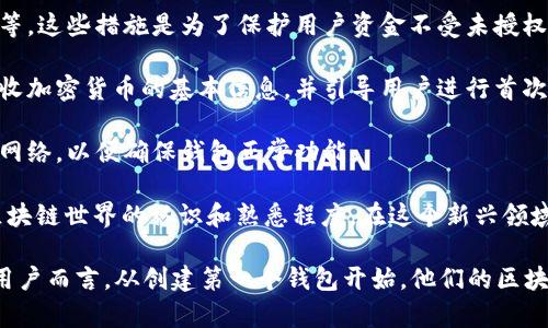 区块链钱包的初始状态为：

区块链钱包的初始状态通常是一个新的、未被使用的账户。这种账户中并不会存储任何资产，因为用户在首次创建钱包时并没有进行任何交易。在此状态下，钱包有以下几个主要特征：

1. **地址生成**：每个区块链钱包在创建时都会自动生成一个唯一的地址。这个地址是一个由一串字母和数字组合而成的字符串，用户可以通过这个地址接收加密货币。地址的生成过程涉及到加密算法，确保其唯一性和安全性。

2. **私钥与公钥**：每个钱包都与一个私钥和公钥配对。私钥是一个秘密的字符串，用于授权交易，因此必须妥善保管。如果私钥泄露，恶意用户可能会窃取钱包内的资产。而公钥则是可以公开分享的，用于接收资金。

3. **无余额状态**：在初始状态下，钱包里的余额为零。用户在创造了这个钱包后，需要通过转账或其他方式填充这个钱包。只有在收到或购买加密货币后，钱包的余额才会发生变化。

4. **备份与恢复**：创建钱包时，用户通常会被提示进行备份。没有备份的情况下，如果设备丢失或钱包被删除，用户便无法再访问其资金。因此，生成的助记词或私钥都需妥善保存，以便未来恢复钱包。

5. **安全性设置**：大多数现代钱包在初始状态下会提供多种安全性设置选项，例如设置密码、启用两步验证等。这些措施是为了保护用户资金不受未授权访问。

6. **用户体验界面**：在许多区块链钱包应用程序中，初始状态的界面简单直观。它通常展现了如何发送和接收加密货币的基本信息，并引导用户进行首次使用。

7. **网络连接**：某些钱包可能需要网络连接才能同步区块链数据。在初始状态下，用户需确保其设备已连接网络，以便确保钱包正常功能。

理解钱包的初始状态对于初次接触区块链技术的用户尤其重要。它不仅关乎到资金的安全，还涉及到用户对区块链世界的认识和熟悉程度。在这个新兴领域，用户往往面临信息不对称的问题。因此，了解各个环节至关重要，以避免不必要的失误或损失。

区块链技术的兴起，使得加密货币钱包成为了每一个希望参与数字经济的用户，不可或缺的工具。对每一个新用户而言，从创建第一个钱包开始，他们的区块链之旅也确实正式揭开了序幕。因此，用户需要保持警惕，以确保一开始就能掌握钱包的使用方法和安全措施。