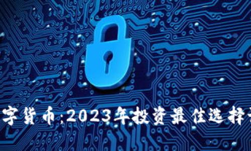 即将爆发的数字货币：2023年投资最佳选择让你赚翻一夏！