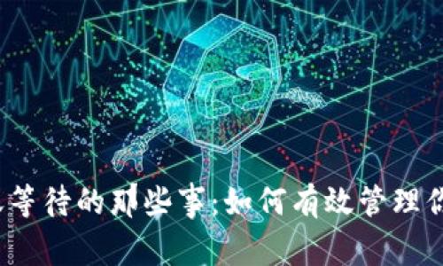 数字货币转账等待的那些事：如何有效管理你的交易体验？