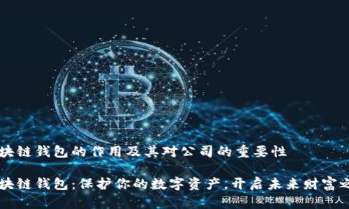 区块链钱包的作用及其对公司的重要性

区块链钱包：保护你的数字资产，开启未来财富之门
