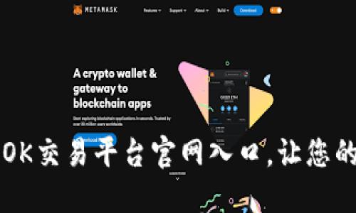 寻找安全可信的OK交易平台官网入口，让您的投资之旅更顺畅