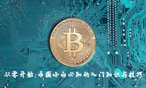 从零开始：币圈小白必知的入门知识与技巧
