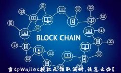 当tpWallet授权无法取消时，