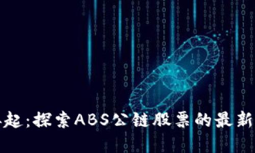 加密货币风云再起：探索ABS公链股票的最新动态与未来潜力