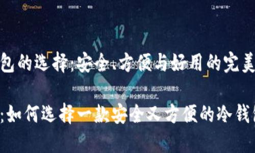 冷钱包的选择：安全、方便与好用的完美结合

揭秘：如何选择一款安全又方便的冷钱包？