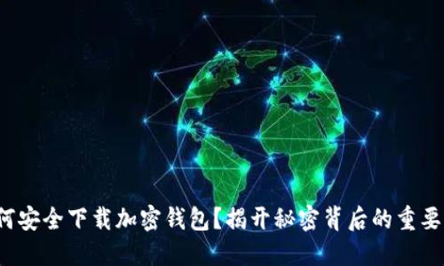 : 如何安全下载加密钱包？揭开秘密背后的重要步骤！