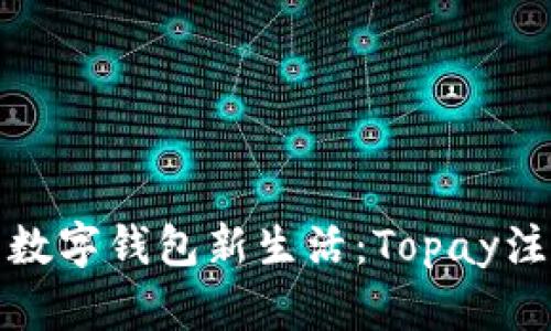 轻松开启数字钱包新生活：Topay注册全攻略