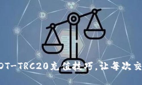 轻松掌握USDT-TRC20充值技巧，让每次交易无忧无虑！