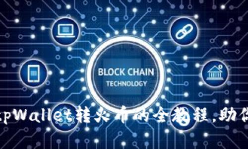 轻松掌握：tpWallet转火币的全教程，助你成功交易！