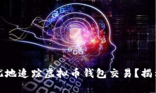 如何安全无忧地追踪虚拟币钱包交易？揭示背后的秘密