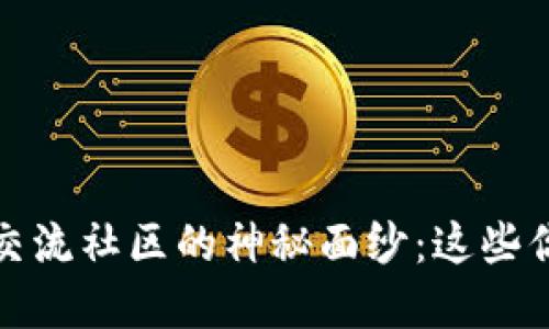 揭开加密货币交流社区的神秘面纱：这些你不知道的秘密