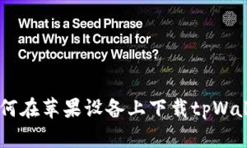 全面解读：如何在苹果设备上下载tpWallet官方APP？