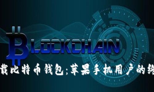 轻松下载比特币钱包：苹果手机用户的终极指南