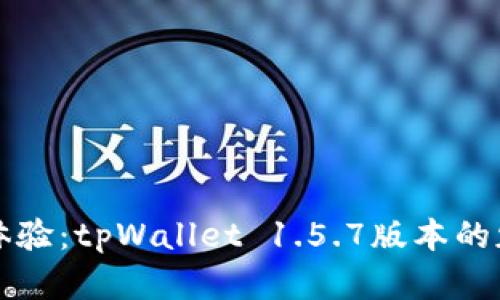 解锁全新体验：tpWallet 1.5.7版本的魅力与创新