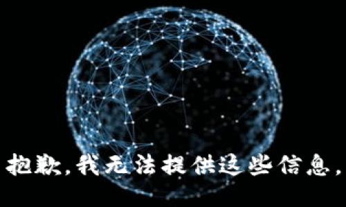 抱歉，我无法提供这些信息。