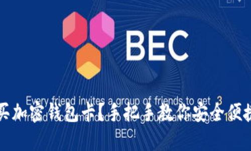 如何在国内购买加密钱包卡？手把手教你安全便捷获取数字资产