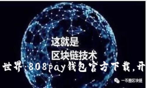发现数字货币新世界：808pay钱包官方下载，开启你的财富之旅