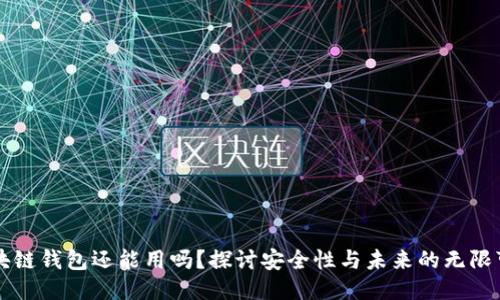 区块链钱包还能用吗？探讨安全性与未来的无限可能