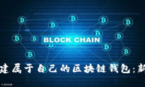 如何轻松创建属于自己的区块链钱包：新手必看指南